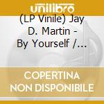 (LP Vinile) Jay D. Martin - By Yourself / Love Slipped Through My Fingers vinile