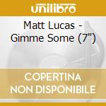 Matt Lucas - Gimme Some (7') cd