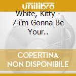 White, Kitty - 7-i'm Gonna Be Your..