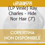 (LP Vinile) Ray Charles - Hide Nor Hair (7') vinile