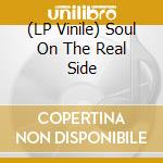 (LP Vinile) Soul On The Real Side vinile