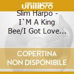 Slim Harpo - I`M A King Bee/I Got Love If You Want It (7') cd