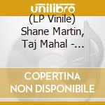 (LP Vinile) Shane Martin, Taj Mahal - I Need You/A Lot Of Love (7') vinile