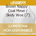Brown Nappy - Coal Miner / Skidy Woe (7