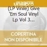 (LP Vinile) Give 'Em Soul Vinyl Lp Vol 3 / Various lp vinile di Outta Sight