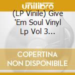 (LP Vinile) Give 'Em Soul Vinyl Lp Vol 3 / Various vinile