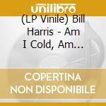 (LP Vinile) Bill Harris - Am I Cold, Am I Hot (7') vinile