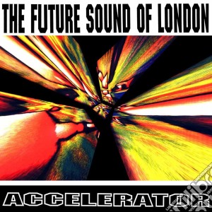 Future Sound Of London (The) - Accelerator – 25th Anniversary Edition cd musicale di Future Sound Of London (The)