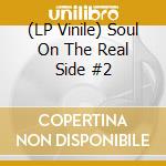 (LP Vinile) Soul On The Real Side #2 vinile