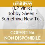 (LP Vinile) Bobby Sheen - Something New To Do/I May Not Be What You Want lp vinile di Bobby Sheen