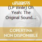 (LP Vinile) Oh Yeah: The Original Sound Of Rhythm & Soul vinile