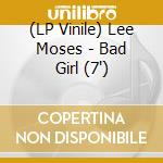 (LP Vinile) Lee Moses - Bad Girl (7