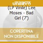 (LP Vinile) Lee Moses - Bad Girl (7') vinile
