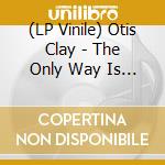 (LP Vinile) Otis Clay - The Only Way Is Up / Messing With My Mind vinile