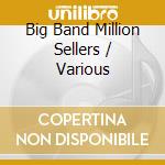 Big Band Million Sellers / Various cd musicale