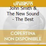 John Smith & The New Sound - The Best cd musicale di John Smith & The New Sound