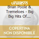 Brian Poole & Tremeloes - Big Big Hits Of '62 cd musicale di Brian Poole & Tremeloes