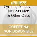 Cymbal, Johnny - Mr Bass Man & Other Class cd