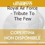 Royal Air Force - Tribute To The Few cd musicale di Royal Air Force