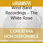 Wind Band Recordings - The White Rose cd