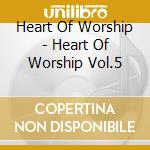 Heart Of Worship - Heart Of Worship Vol.5 cd musicale di Heart Of Worship