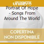 Portrait Of Hope - Songs From Around The World cd musicale di Portrait Of Hope