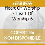 Heart Of Worship - Heart Of Worship 6 cd musicale di Heart Of Worship