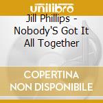 Jill Phillips - Nobody'S Got It All Together cd