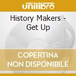 History Makers - Get Up cd musicale di History Makers