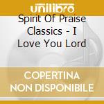 Spirit Of Praise Classics - I Love You Lord cd