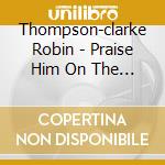Thompson-clarke Robin - Praise Him On The Cello Vol. 2 cd musicale di Thompson