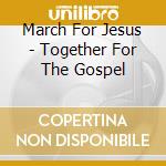 March For Jesus - Together For The Gospel cd