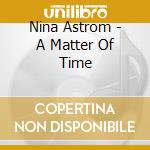 Nina Astrom - A Matter Of Time cd musicale di Nina Astrom