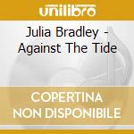 Julia Bradley - Against The Tide cd musicale di Julia Bradley