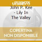 John P. Kee - Lily In The Valley cd musicale di John P. Kee