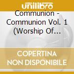 Communion - Communion Vol. 1 (Worship Of Praise Of T cd musicale di Communion