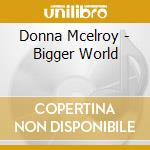 Donna Mcelroy - Bigger World cd musicale di Donna Mcelroy