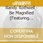 Randy Rothwell - Be Magnified (Featuring Randy Rothwell) cd