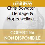 Chris Bowater - Heritage & Hopedwelling In The Place Of cd