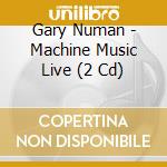 Gary Numan - Machine Music Live (2 Cd) cd musicale di Gary Numan