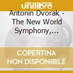 Antonin Dvorak - The New World Symphony, Slavonic Dances 1 - 5 cd musicale di Antonin Dvorak