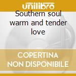 Southern soul warm and tender love cd
