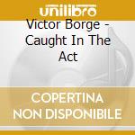 Victor Borge - Caught In The Act cd musicale di Victor Borge