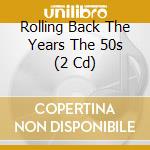 Rolling Back The Years The 50s (2 Cd) cd