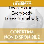 Dean Martin - Everybody Loves Somebody cd musicale di Dean Martin
