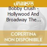 Bobby Crush - Hollywood And Broadway The 20Th Annivers cd musicale di Bobby Crush