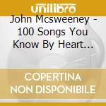 John Mcsweeney - 100 Songs You Know By Heart Vol. 4 cd musicale di John Mcsweeney
