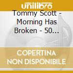 Tommy Scott - Morning Has Broken - 50 Songs Of Inspiration cd musicale di Tommy Scott