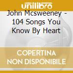 John Mcsweeney - 104 Songs You Know By Heart cd musicale di John Mcsweeney