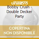 Bobby Crush - Double Decker Party cd